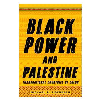 "Black Power and Palestine: Transnational Countries of Color" - "" ("Fischbach Michael R.")(Pape