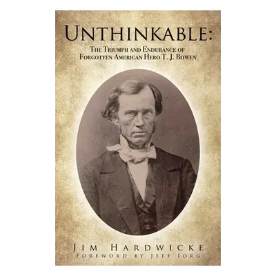 "Unthinkable: The Triumph and Endurance of Forgotten American Hero T. J. Bowen" - "" ("Hardwicke