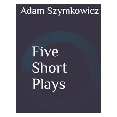 "Five Short Plays" - "" ("Szymkowicz Adam")(Paperback)