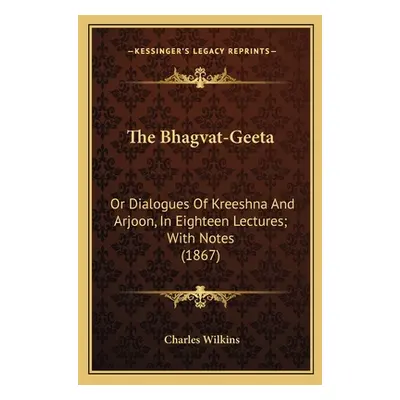 "The Bhagvat-Geeta: Or Dialogues of Kreeshna and Arjoon, in Eighteen Lectures; With Notes (1867)