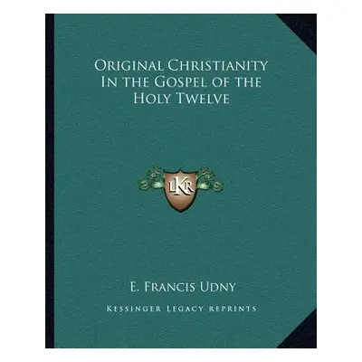 "Original Christianity in the Gospel of the Holy Twelve" - "" ("Udny E. Francis")(Paperback)