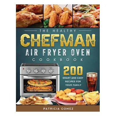 "The Healthy Chefman Air Fryer Oven Cookbook: 200 Smart and Easy Recipes for Your Family" - "" (