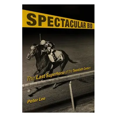 "Spectacular Bid: The Last Superhorse of the Twentieth Century" - "" ("Lee Peter")(Pevná vazba)