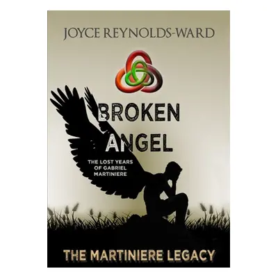 "Broken Angel: The Lost Years of Gabriel Martiniere" - "" ("Reynolds-Ward Joyce")(Paperback)