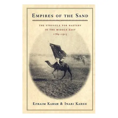 "Empires of the Sand: The Struggle for Mastery in the Middle East, 1789-1923" - "" ("Karsh Efrai