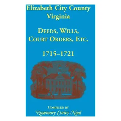 "Elizabeth City County, Virginia, Deeds, Wills, Court Orders, 1715-1721" - "" ("Neal Rosemary C.