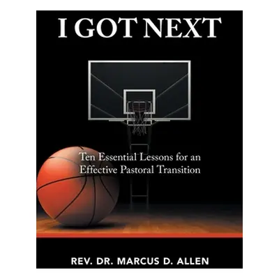 "I Got Next: Ten Essential Lessons for an Effective Pastoral Transition" - "" ("Allen Marcus D."