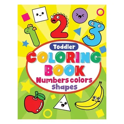 "Toddler Coloring Book Numbers Colors Shapes: Preschool Coloring Books For 2-4 Years, learning W