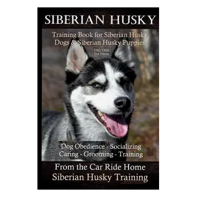 "Siberian Husky Training Book for Siberian Husky Dogs and Siberian Husky Puppies By D!G THIS DOG