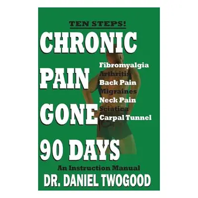 "Chronic Pain Gone 90 Days" - "" ("Twogood Daniel")(Paperback)