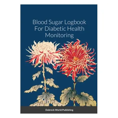 "Blood Sugar Logbook For Diabetic Health Monitoring" - "" ("World Publishing Dubreck")(Paperback