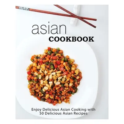 "Asian Cookbook: Enjoy Delicious Asian Cooking with over 90 Delicious Asian Recipes (2nd Edition