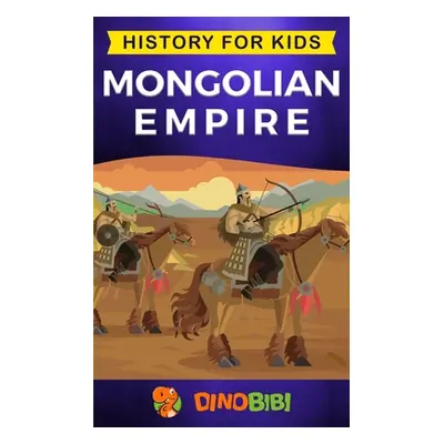 "Mongolian Empire: History for kids: A captivating guide to a remarkable Genghis Khan & the Mong