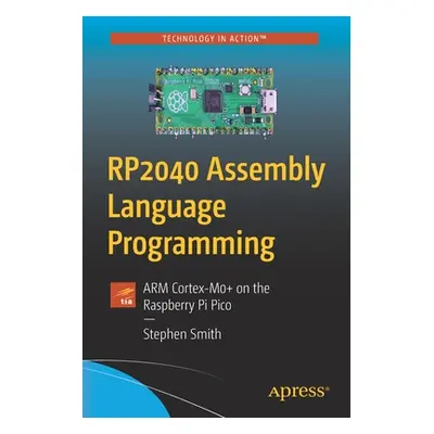 "RP2040 Assembly Language Programming: ARM Cortex-M0+ on the Raspberry Pi Pico" - "" ("Smith Ste