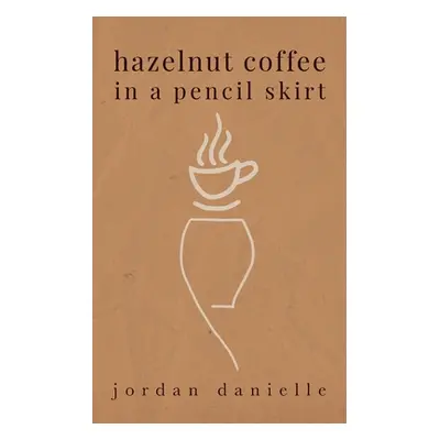 "Hazelnut Coffee in a Pencil Skirt" - "" ("Malone Jordan Danielle")(Paperback)