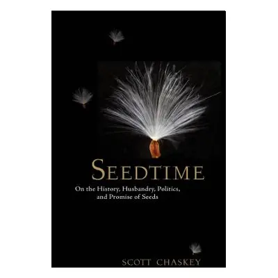 "Seedtime: On the History, Husbandry, Politics and Promise of Seeds" - "" ("Chaskey Scott")(Pevn