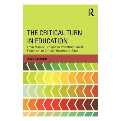 "The Critical Turn in Education: From Marxist Critique to Poststructuralist Feminism to Critical