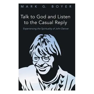 "Talk to God and Listen to the Casual Reply" - "" ("Boyer Mark G.")(Pevná vazba)