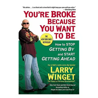 "You're Broke Because You Want to Be: How to Stop Getting by and Start Getting Ahead" - "" ("Win