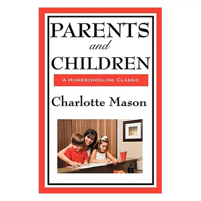 "Parents and Children: Volume II of Charlotte Mason's Original Homeschooling Series" - "" ("Maso