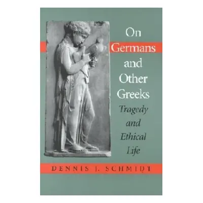 "On Germans and Other Greeks: Tragedy and Ethical Life" - "" ("Schmidt Dennis J.")(Paperback)