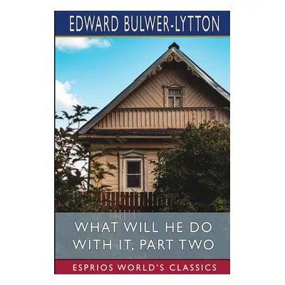 "What Will He Do with it, Part Two (Esprios Classics)" - "" ("Lytton Edward Bulwer Lytton")(Pape