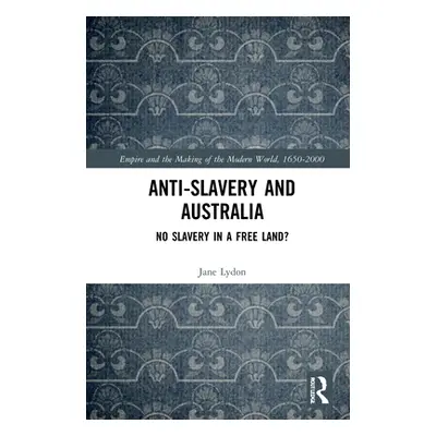 "Anti-Slavery and Australia: No Slavery in a Free Land?" - "" ("Lydon Jane")(Pevná vazba)