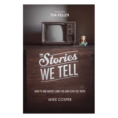 "The Stories We Tell: How TV and Movies Long for and Echo the Truth" - "" ("Cosper Mike")(Paperb