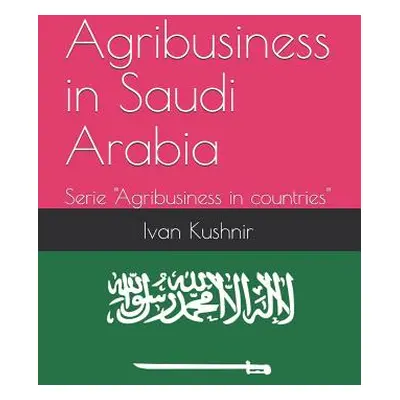 "Agribusiness in Saudi Arabia" - "" ("Kushnir Ivan")(Paperback)