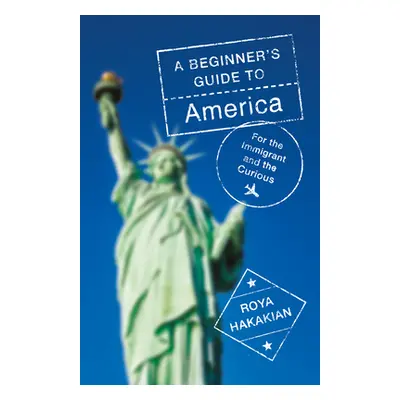 "A Beginner's Guide to America: For the Immigrant and the Curious" - "" ("Hakakian Roya")(Paperb