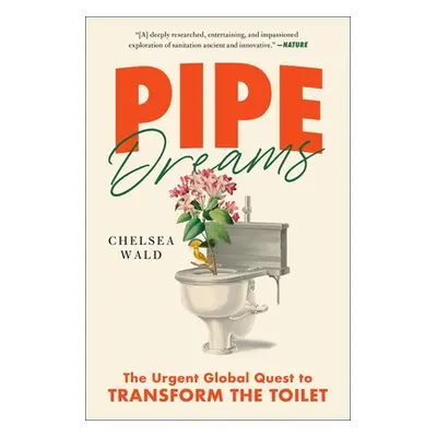 "Pipe Dreams: The Urgent Global Quest to Transform the Toilet" - "" ("Wald Chelsea")(Paperback)