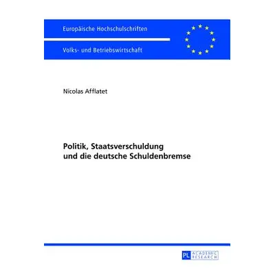 "Politik, Staatsverschuldung Und Die Deutsche Schuldenbremse" - "" ("Afflatet Nicolas")(Paperbac