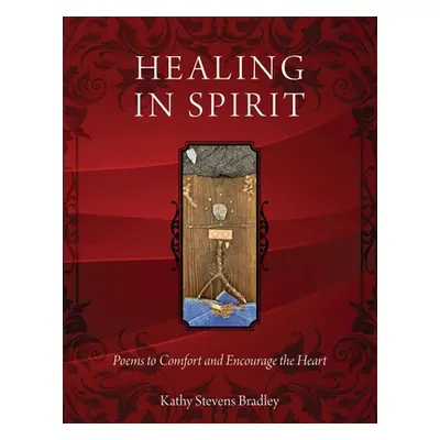 "Healing In Spirit: Poems to Comfort and Encourage the Heart" - "" ("Bradley Kathy Stevens")(Pap