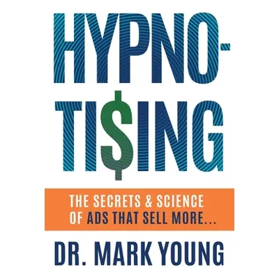 "Hypno-Tising: The Secrets and Science of Ads That Sell More..." - "" ("Young Mark")(Paperback)