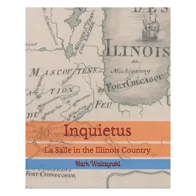 "Inquietus: La Salle in the Illinois Country" - "" ("Walczynski Mark")(Paperback)