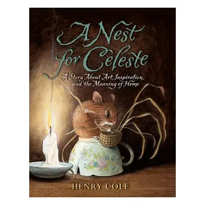 "A Nest for Celeste: A Story about Art, Inspiration, and the Meaning of Home" - "" ("Cole Henry"