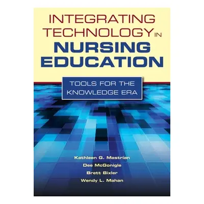 "Integrating Technology in Nursing Education: Tools for the Knowledge Era: Tools for the Knowled