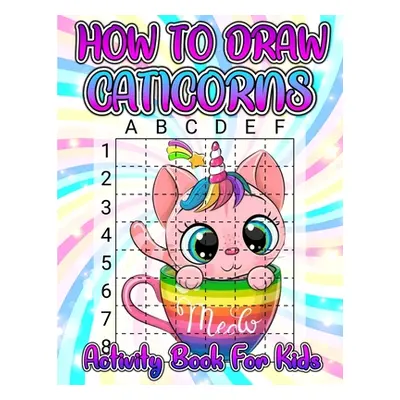 "How To Draw Caticorns Activity Book For Kids: Learn How To Draw Cute Caticorns Step By Step Wit