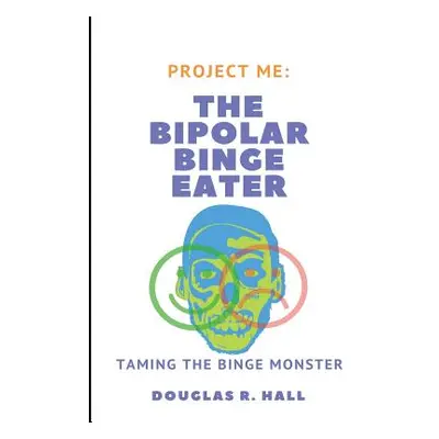 "The Bipolar Binge Eater: Taming The Binge Monster" - "" ("Hall Douglas R.")(Paperback)