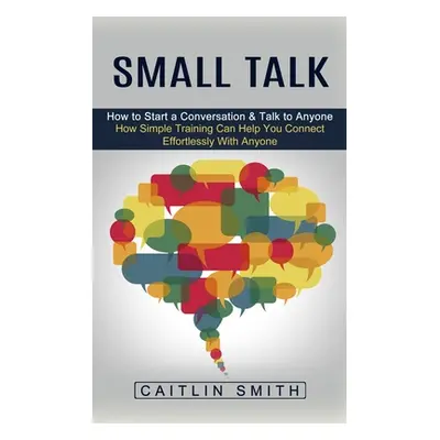 "Small Talk: How to Start a Conversation & Talk to Anyone