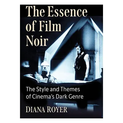 "The Essence of Film Noir: The Style and Themes of Cinema's Dark Genre" - "" ("Royer Diana")(Pap