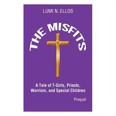 "The Misfits: A Tale of T-Girls, Priests, Warriors, and Special Children" - "" ("Ellos Lumi N.")