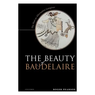 "The Beauty of Baudelaire: The Poet as Alternative Lawgiver" - "" ("Pearson Roger")(Pevná vazba)