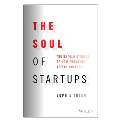 "The Soul of Startups: The Untold Stories of How Founders Affect Culture" - "" ("Theen Sophie")(