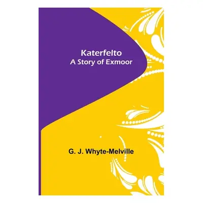 "Katerfelto: A Story of Exmoor" - "" ("J. Whyte-Melville G.")(Paperback)