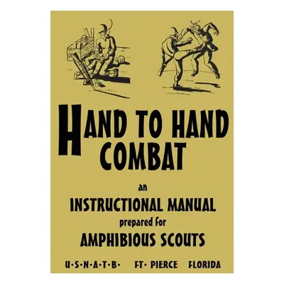 "Hand to Hand Combat: An Instructional Manual Prepared For Amphibious Scouts 1945" - "" ("U. S. 