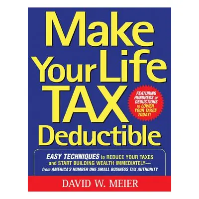 "Make Your Life Tax Deductible: Easy Techniques to Reduce Your Taxes and Start Building Wealth I