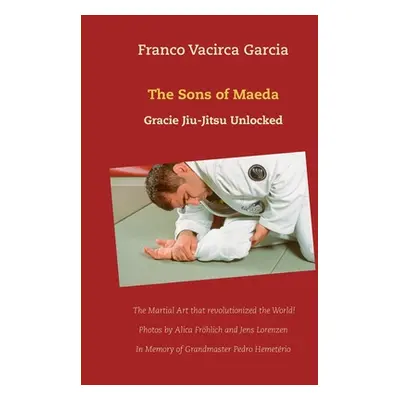 "The Sons of Maeda: Gracie Jiu-Jitsu Unlocked" - "" ("Vacirca Franco")(Paperback)