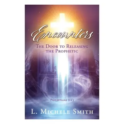 "ENCOUNTERS, The Door to Releasing the Prophetic: Realizing He was there all the time." - "" ("S