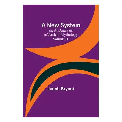 "A New System; or, an Analysis of Antient Mythology. Volume II." - "" ("Bryant Jacob")(Paperback